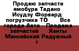 Продаю запчасти ямобура Тадано, Исудзу Форвард, погрузчика ТО-30 - Все города Авто » Продажа запчастей   . Ханты-Мансийский,Радужный г.
